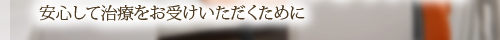安心して治療をお受けいただくために