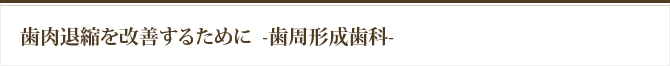 歯肉退縮を改善するために-歯周形成歯科-