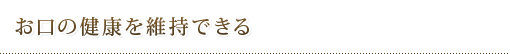 お口の健康を維持できる