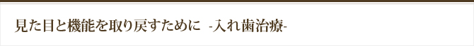 見た目と機能を取り戻すために-入れ歯治療-