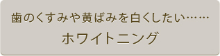 歯のくすみや黄ばみを白くしたい……ホワイトニング