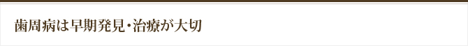 歯周病は早期発見・治療が大切