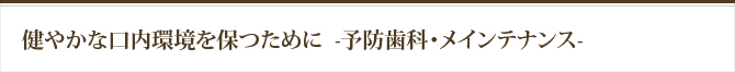 健やかな口内環境を保つために-予防歯科・メインテナンス-